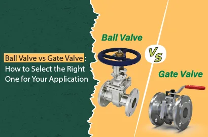 Ball Valve vs. Gate Valve: How to Select the Right One for Your Application