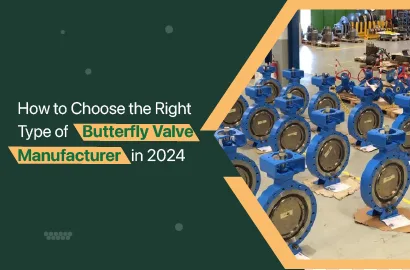 How to Choose the Right Type of Butterfly Valve Manufacturer in 2024